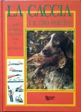 La caccia e il tiro sportivo Armi, munizioni, tecniche, cani e selvaggina