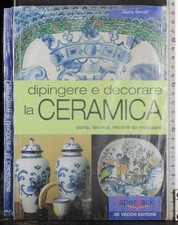 DIPINGERE E DECORARE LA CERAMICA. ILEANA BENATI. DE VECCHI.