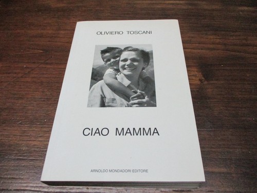 Ciao mamma oliviero toscani - ciao, mamma.