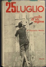 Gianfranco Bianchi : 25 LUGLIO CROLLO DI UN REGIME , Mursia PRIMA EDIZIONE