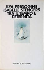 Tra il tempo e l'eternità - Prigogine I., Stengers I. - Boringhieri, 1989