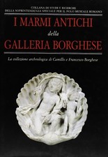 I marmi antichi della Galleria Borghese. La collezione archeologica di Camillo e
