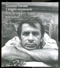 GIACINTO CERONE. L`ANGELO NECESSARIO. SCULTURE E DISEGNI. EDIZ. ILLUSTRATA di CA