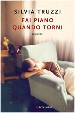 LIBRO FAI PIANO QUANDO TORNI SILVIA TRUZZI ROMANZO LONGANESI 2018 SPEDIZ. GRATIS