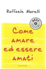 LIBRO COME AMARE ED ESSERE AMATI RAFFAELE MORELLI 1652 MONDADORI 2006 PAG.176 CF