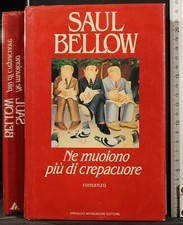 NE MUOIONO PIÙ DI CREPACUORE. SAUL BELLOW. MONDADORI.