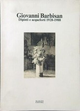 GIOVANNI BARBISAN DIPINTI E ACQUEFORTI 1928-1988 GOLDIN MARCO MARINI 1991 