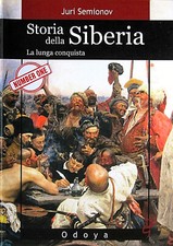 JURI SEMIONOV - STORIA DELLA SIBERIA. LA LUNGA CONQUISTA