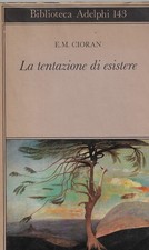 Cioran, Emil M...LA TENTAZIONE DI ESISTERE