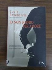 Lucia Etxebarria - Io non soffro per amore [TEA 9788850219049] SU