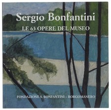 SERGIO BONFANTINI. LE 63 OPERE DEL MUSEO. Bonfantini Massimo A., Moroni Roberto 