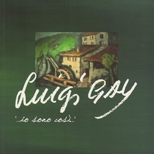 Luigi Gay: io sono così: Riscoprire Luigi Gay (1904-1980) nel ricordo del