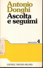 ANTONIO DONGHI, ASCOLTA E SEGUIMI. IL MESSAGGIO DELLE BEATITUDINI- MILANO 1985