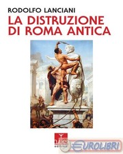 9791280190345 Rodolfo Lanciani La distruzione di Roma antica Oaks Editrice