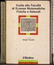 GUIDA FACOLTÀ SCIENZE MATEMATICHE FISICHE E NATURALI. FOCARDI. IL MULINO.