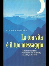 La tua vita è il tuo messaggio. Come raggiungere l'armonia con se stessi, gli al
