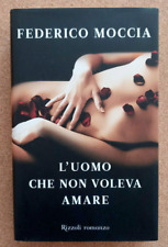 LIBRO Romanzo L'UOMO CHE NON VOLEVA AMARE Federico Moccia 2011 1°ediz Rizzoli
