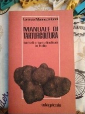 Manuale di tartuficoltura.Tartufi e coltura in Italia Mannozzi-Torini 1981