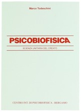 PSICOBIOFISICA. Scienza Unitaria del Creato Todeschini Marco 2015