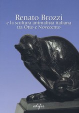 Libro - Renato Brozzi E La Scultura Animalista Italiana Tra Otto E Novecento. Ed