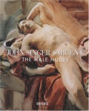 John Singer Sargent: The Male Nudes by John Esten