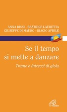 Se il tempo si mette a danzare. Trame e intrecci di gioia - Aprile Biagio,...