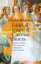 I dolci al tempo di Caterina Sforza. Segreti e ricette della tradizione medieval