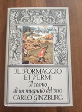 Carlo Ginzburg - Il formaggio e i vermi Il cosmo di un mugnaio del '500