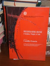 PRESENTIA NOVAE MILITIAE IL TEMPLARE, L'ANGELO, LA FEDE.OPERE DI CAMILLO FRANCIA
