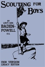 Scouting For Boys 1908 Version (Legacy Edition): The Original First Handbook Tha