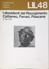 I DISSIDENTI DEL RISORGIMENTO. CATTANEO, FERRARI, PISACANE. DOTTI UGO