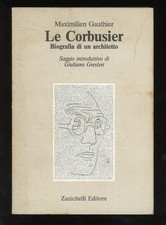 MAXIMILIEN GAUTHIER - LE CORBUSIER BIOGRAFIA DI UN ARCHITETTO - 1987 ZANICHELLI
