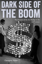Dark Side of the Boom: The Excesses of the Art Market in the... by Georgina Adam