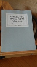 PARLARE AL MURO. FIORI, PETRUS. 1'ED. MARCO Y MARCO. 500 ESEMPLARI. OTTIMO