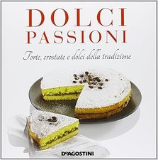 Dolci passioni. Torte, crostate e dolci della tradizione. Ediz. illust