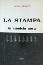 LA STAMPA IN CAMICIA NERA. 1932 - 1943 SIGNORETTI ALFREDO GIOVANNI VOLPE 1968 
