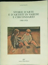 STORIE D'ARTE E D'ARTISTI IN VARESE E CIRCONDARIO 1900-1926 PIATTI  LUIGI