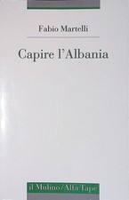 Capire l'Albania - Martelli Fabio - Il Mulino, 1998