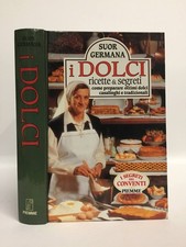 I Dolci. Ricette E Segreti. Come Preparare Ottimi Dolci Casalinghi E Tradizional