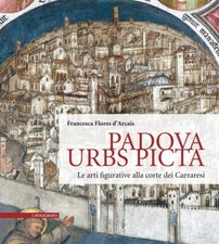 Padova Urbs Picta. Le arti alla corte dei Carraresi (Aedificium, luoghi dell'art