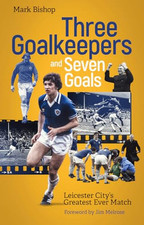 Three Goalkeepers and Seven Goals: Leic..., Mark Bishop