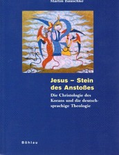 Jesus - Stein des Anstoßes : die Christologie des Korans und die deutschsprachig