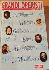 Grandi operisti europei. Mozart, Wagner, Gounod, Bizet,