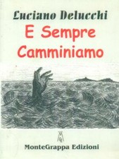 E SEMPRE CAMMINIAMO DELUCCHI LUCIANO MONTE GRAPPA 2016 LE PERLE