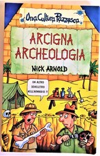 ARCIGNA ARCHEOLOGIA UNA CULTURA PAZZESCA NICK ARNOLD SALANI 2002 