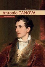 Antonio Canova. La vita e l'opera - [Officina Libraria]