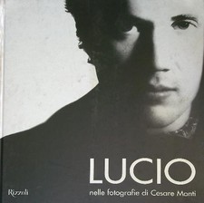 LUCIO NELLE FOTOGRAFIE DI CESARE MONTI. EDIZ. ILLUSTRATA  RIZZOLI 2007 