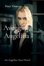 Avenging Angelina: An Angelina Tucci Novel by Peter Tinucci Paperback Book