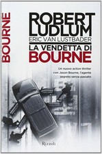 Robert Ludlum e Eric Van Lustbader, La Vendetta di Bourne, Rizzoli, 2014 1° ed 