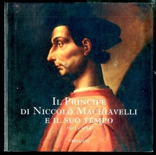 PRINCIPE DI NICCOLO` MACCHIAVELLI E IL SUO TEMPO 1513 / 2013  di CAMPI ALESSANDR